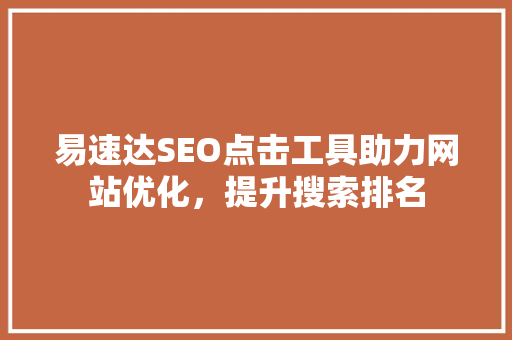 易速达SEO点击工具助力网站优化，提升搜索排名