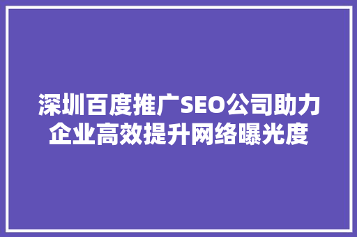 深圳百度推广SEO公司助力企业高效提升网络曝光度