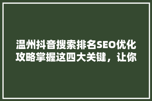 温州抖音搜索排名SEO优化攻略掌握这四大关键，让你的视频脱颖而出