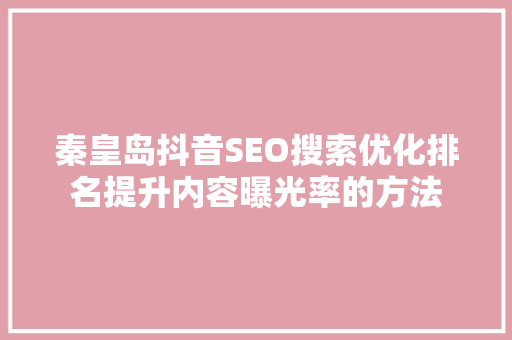 秦皇岛抖音SEO搜索优化排名提升内容曝光率的方法