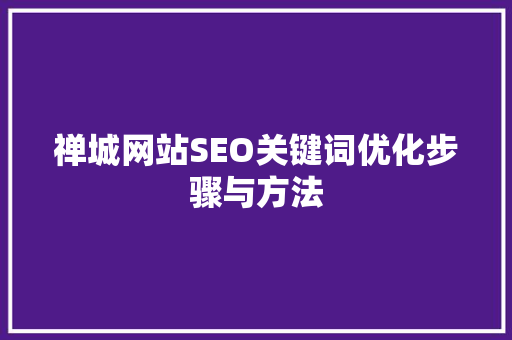 禅城网站SEO关键词优化步骤与方法