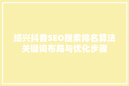 绍兴抖音SEO搜索排名算法关键词布局与优化步骤
