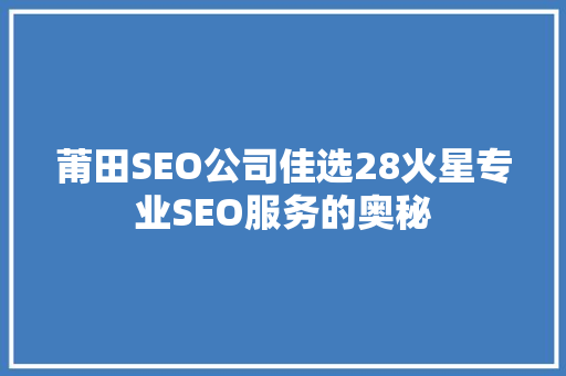 莆田SEO公司佳选28火星专业SEO服务的奥秘