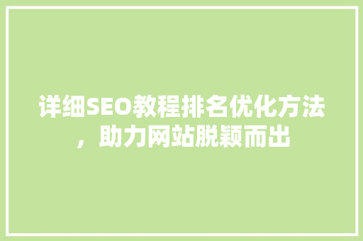 详细SEO教程排名优化方法，助力网站脱颖而出