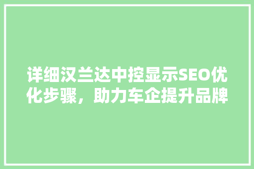 详细汉兰达中控显示SEO优化步骤，助力车企提升品牌竞争力
