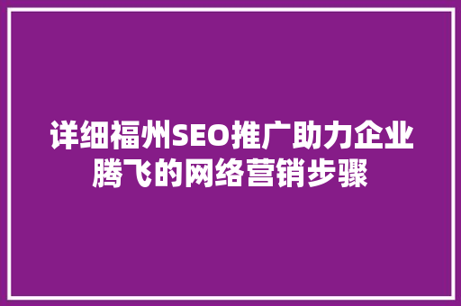详细福州SEO推广助力企业腾飞的网络营销步骤