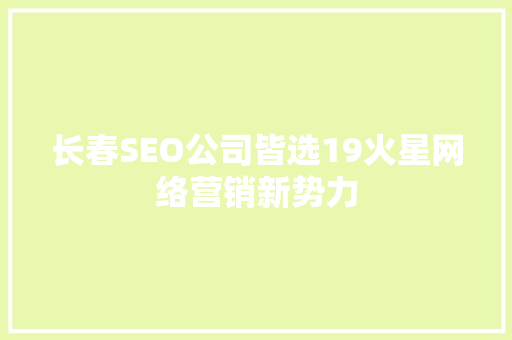 长春SEO公司皆选19火星网络营销新势力