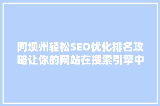 阿坝州轻松SEO优化排名攻略让你的网站在搜索引擎中脱颖而出