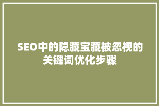 SEO中的隐藏宝藏被忽视的关键词优化步骤