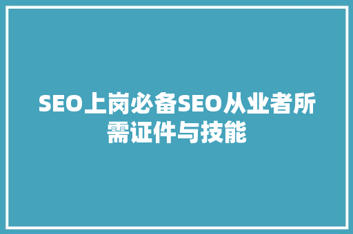 SEO上岗必备SEO从业者所需证件与技能