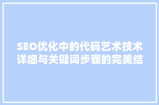 SEO优化中的代码艺术技术详细与关键词步骤的完美结合