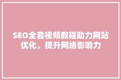 SEO全套视频教程助力网站优化，提升网络影响力