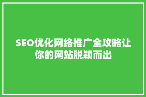 SEO优化网络推广全攻略让你的网站脱颖而出