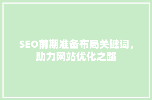 SEO前期准备布局关键词，助力网站优化之路