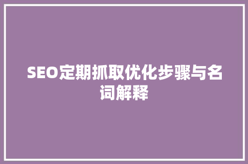 SEO定期抓取优化步骤与名词解释
