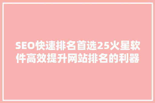 SEO快速排名首选25火星软件高效提升网站排名的利器