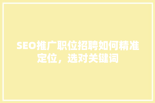 SEO推广职位招聘如何精准定位，选对关键词