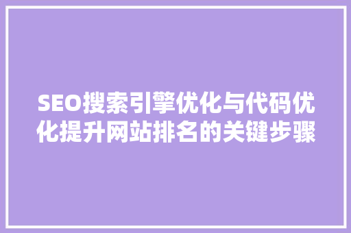 SEO搜索引擎优化与代码优化提升网站排名的关键步骤