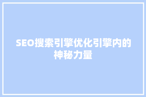 SEO搜索引擎优化引擎内的神秘力量