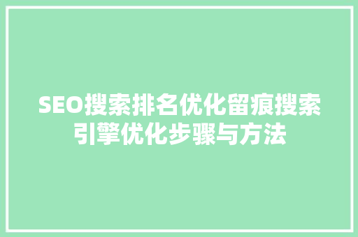 SEO搜索排名优化留痕搜索引擎优化步骤与方法