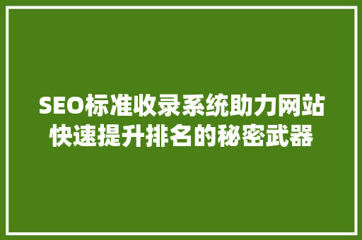 SEO标准收录系统助力网站快速提升排名的秘密武器