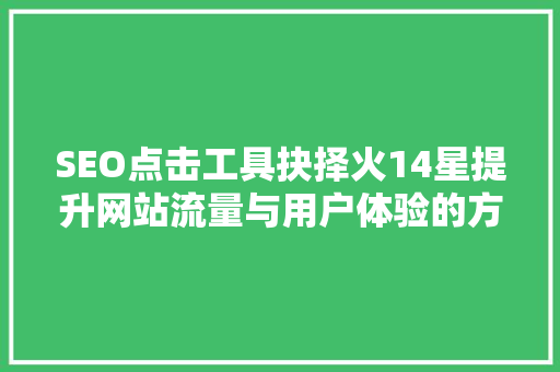 SEO点击工具抉择火14星提升网站流量与用户体验的方法