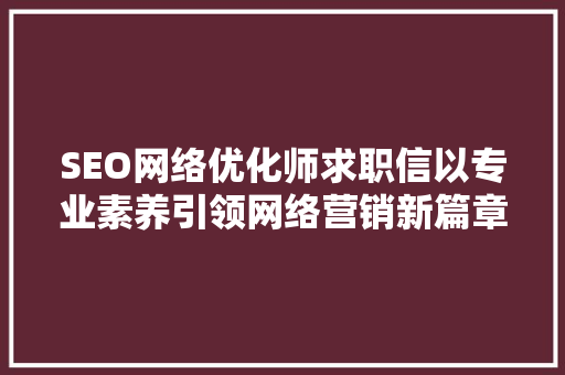 SEO网络优化师求职信以专业素养引领网络营销新篇章