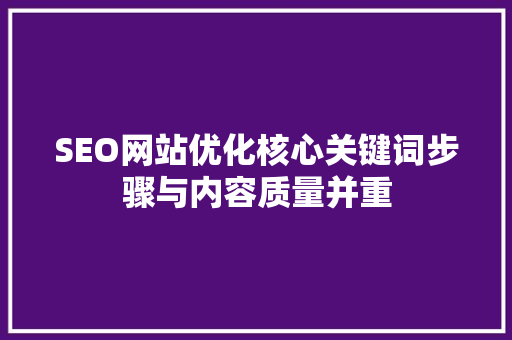 SEO网站优化核心关键词步骤与内容质量并重