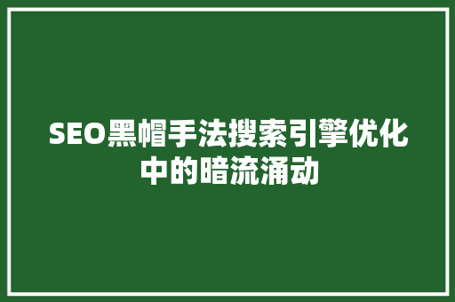 SEO黑帽手法搜索引擎优化中的暗流涌动