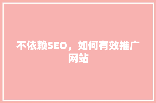 不依赖SEO，如何有效推广网站