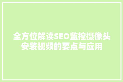 全方位解读SEO监控摄像头安装视频的要点与应用