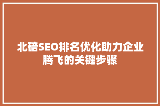 北碚SEO排名优化助力企业腾飞的关键步骤