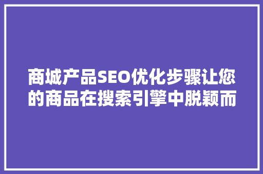 商城产品SEO优化步骤让您的商品在搜索引擎中脱颖而出