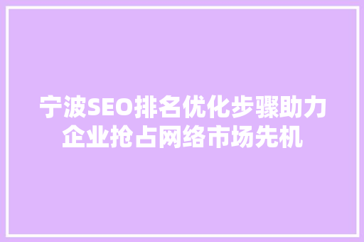 宁波SEO排名优化步骤助力企业抢占网络市场先机