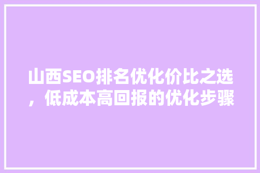 山西SEO排名优化价比之选，低成本高回报的优化步骤