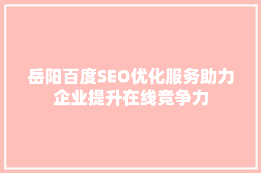 岳阳百度SEO优化服务助力企业提升在线竞争力