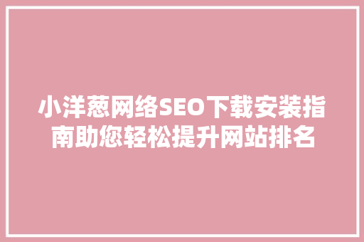 小洋葱网络SEO下载安装指南助您轻松提升网站排名