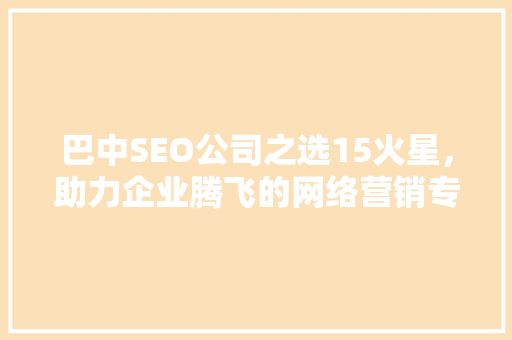 巴中SEO公司之选15火星，助力企业腾飞的网络营销专家