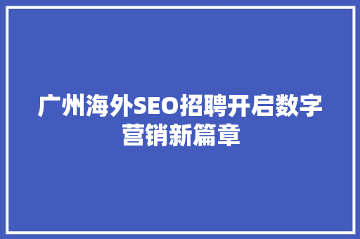 广州海外SEO招聘开启数字营销新篇章