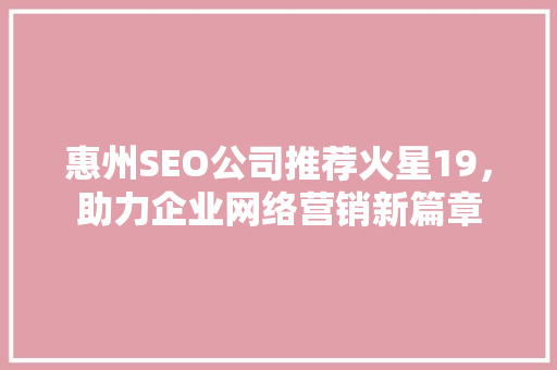 惠州SEO公司推荐火星19，助力企业网络营销新篇章