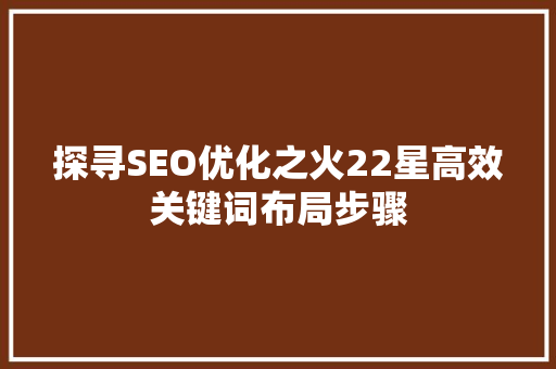 探寻SEO优化之火22星高效关键词布局步骤