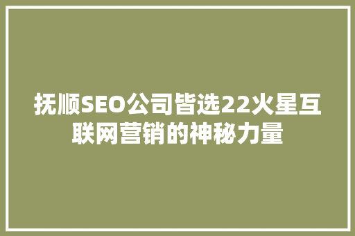 抚顺SEO公司皆选22火星互联网营销的神秘力量