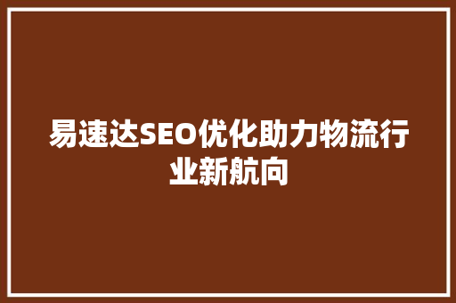 易速达SEO优化助力物流行业新航向