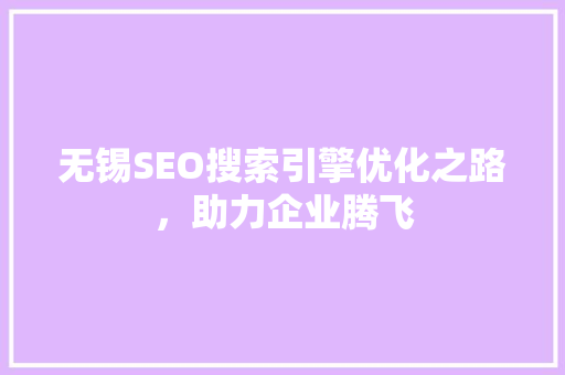 无锡SEO搜索引擎优化之路，助力企业腾飞