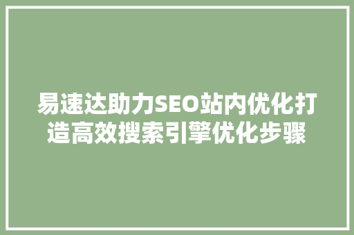 易速达助力SEO站内优化打造高效搜索引擎优化步骤