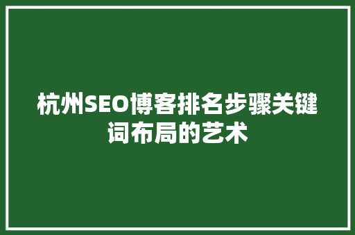 杭州SEO博客排名步骤关键词布局的艺术