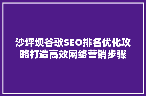 沙坪坝谷歌SEO排名优化攻略打造高效网络营销步骤