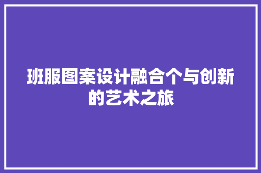 班服图案设计融合个与创新的艺术之旅