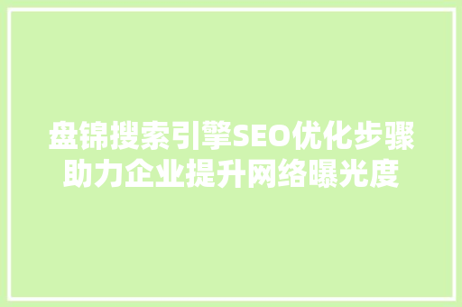 盘锦搜索引擎SEO优化步骤助力企业提升网络曝光度