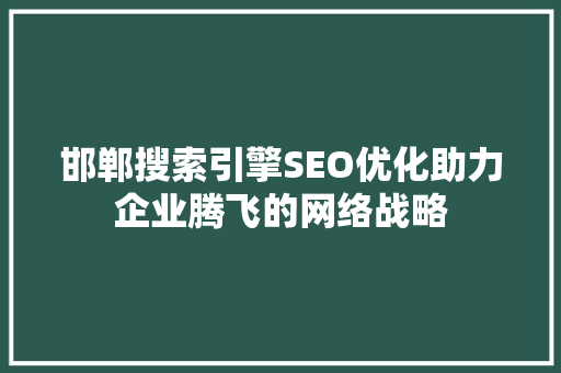 邯郸搜索引擎SEO优化助力企业腾飞的网络战略